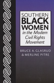 Southern Black Women in the Modern Civil Rights Movement - Bruce A. Glasrud, Merline Pitre