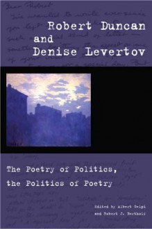 Robert Duncan and Denise Levertov: The Poetry of Politics, the Politics of Poetry - Albert Gelpi, Albert Gelpi