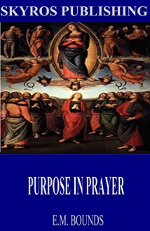 Purpose in Prayer - E.M. Bounds