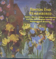 Benton End Remembered: Cedric Morris, Arthur Lett-Haines and the East Anglian School of Painting and Drawing - Gwynneth Reynolds, Reynolds Gwynneth, Diana Grace, Richard Morphet