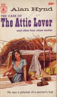 The Case Of The Attic Lover - Alan Hynd