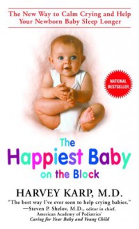 The Happiest Baby on the Block: The New Way to Calm Crying and Help Your Newborn Baby Sleep Longer - Harvey Karp