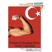 Turkish Oil Wrestling Prison Straight Macho Jocks Brutalize Jailhouse Meat - Phillip J. Handelson