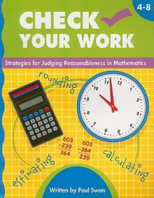 Check Your Work, Grades 4-8: Activities for Judging Reasonableness in Mathematics - Paul Swan