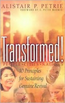 Transformed!: 10 Principles for Sustaining Genuine Revival - Alistair P. Petrie, C. Peter Wagner