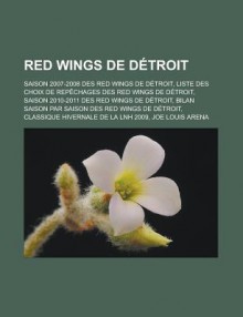 Red Wings de Detroit: Saison 2007-2008 Des Red Wings de Detroit, Liste Des Choix de Repechages Des Red Wings de Detroit, Saison 2010-2011 Des Red Wings de Detroit, Bilan Saison Par Saison Des Red Wings de Detroit - Livres Groupe