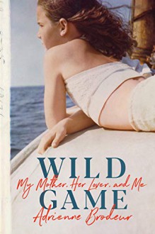 Wild Game: My Mother, Her Lover, and Me - Adrienne Brodeur