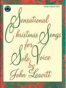 Sensational Christmas Songs for Solo Voice: Medium High Voice - John Leavitt