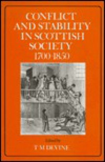 Conflict and Stability in Scottish Society, 1700-1850: Proceedings of the Scottish Historical Studies Seminar, University of Strathclyde, 1988-89 - T.M. Devine