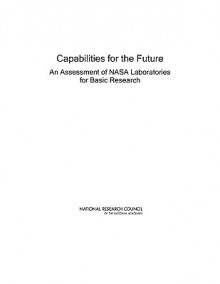 Capabilities for the Future: An Assessment of NASA Laboratories for Basic Research - Committee on the Assessment of NASA Labo, National Research Council, National Academies Press