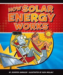 How Solar Energy Works - Jennifer Swanson, Glen Mullaly