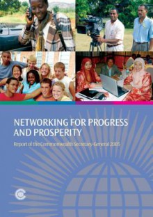 Networking for Progress and Prosperity: Report of the Commonwealth Secretary-General 2005 - Don McKinnon, Commonwealth Secretariat
