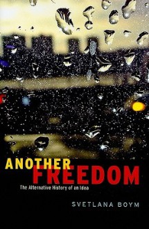 Another Freedom: The Alternative History of an Idea - Svetlana Boym