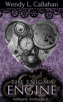 The Enigma Engine (Aetheric Artifacts, #3) - Wendy L. Callahan