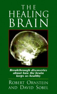 The Healing Brain: Breakthrough Discoveries About How the Brain Keeps Us Healthy - Robert Ornstein, David Sobel
