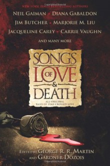 Songs of Love and Death: All-Original Tales of Star-Crossed Love - Diana Gabaldon, Gardner R. Dozois, George R.R. Martin, Jim Butcher