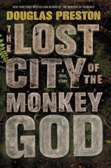 The Lost City of the Monkey God: A True Story - Bill Mumy, Douglas Preston