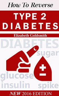 How to Reverse Type 2 Diabetes (Cure Diabetes Book 1) - Elizabeth Goldsmith