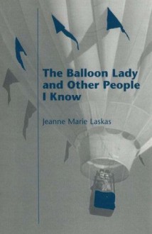 The Balloon Lady and Other People I Know - Jeanne Marie Laskas