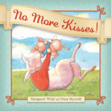 No More Kisses! - Margaret Wild, Nina Rycroft