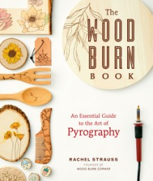 The Wood Burn Book - Rachel Strauss