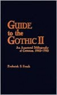 Guide to the Gothic II: An Annotated Bibliography of Criticism, 1983-1993 - Frederick S. Frank