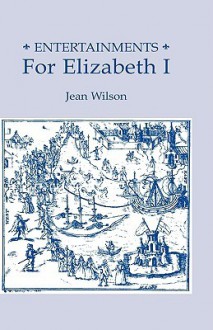 Entertainments for Elizabeth I - Jean Wilson