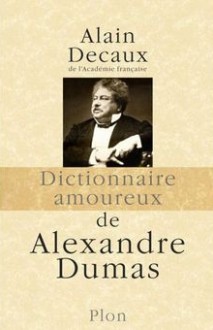 Dictionnaire amoureux d'Alexandre Dumas - Alain Decaux, Alain Bouldouyre