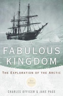 A Fabulous Kingdom: The Exploration of the Arctic - Charles Officer, Jake Page