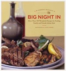 Big Night In: More Than 100 Wonderful Recipes for Feeding Family and Friends Italian-Style - Domenica Marchetti, Susie Cushner