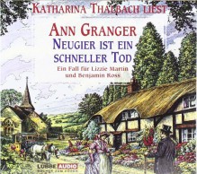 Neugier ist ein schneller Tod: Ein Fall für Lizzie Martin und Benjamin Ross. - Ann Granger, Katharina Thalbach, Axel Merz