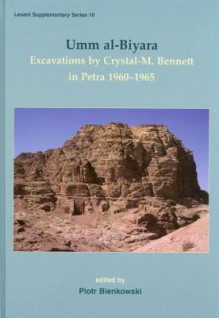 Umm Al-Biyara: Excavations by Crystal-M. Bennett in Petra 1960-1965 - Piotr Bienkowski