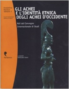 Gli achei e l'identità etnica degli achei d'Occidente. Atti del Convegno internazionale di studi (Paestum, 23-25 febbraio 2001) - E. Greco