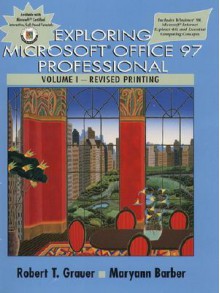 Exploring Microsoft Office 97 Professional Vol I: Revised Printing (Includes Essential Computing Concepts, Windows 98 and Internet Explorer 4.0) - Robert T. Grauer, Maryann Barber