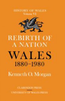 Rebirth of a Nation: Wales, 1880-1980 - Kenneth O. Morgan