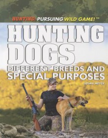Hunting Dogs: Different Breeds and Special Purposes - Susan Meyer