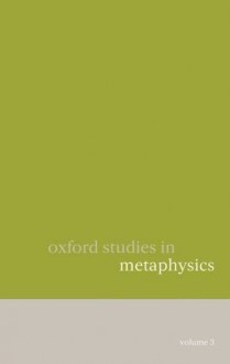 Oxford Studies in Metaphysics: Volume 3 - Dean Zimmerman