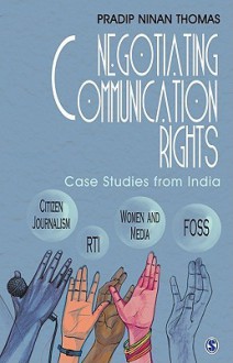 Negotiating Communication Rights: Case Studies from India - Pradip Ninan Thomas