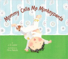 Mommy Calls Me Monkeypants - J.D. Lester, Hiroe Nakata