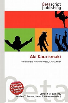 Aki Kaurismaki - Lambert M. Surhone,Mariam T. Tennoe,Susan F. Henssonow