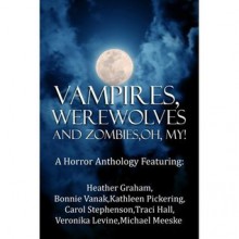 Vampires, Werewolves and Zombies, Oh My! - Heather Graham, Bonnie Vanak, Kathleen Pickering, Carol Stephenson, Traci E. Hall, Michael Meeske, Veronika Levine