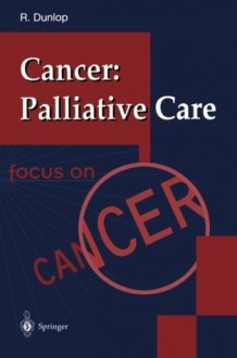 Cancer: Palliative Care (Focus on Cancer) - Robert Dunlop