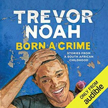 Born a Crime: Stories from a South African Childhood - Audible Studios, Trevor Noah