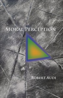 Moral Perception (Soochow University Lectures in Philosophy) - Robert Audi