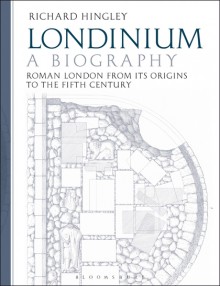  Londinium: A Biography: Roman London from its Origins to the Fifth Century - Richard Hingley