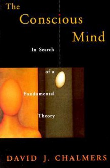 The Conscious Mind: In Search of a Fundamental Theory - David J. Chalmers