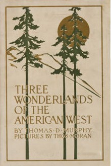 Three Wonderlands Of The American West - Thomas D. Murphy, Thomas Moran