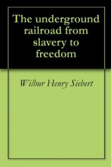 The underground railroad from slavery to freedom - Wilbur Henry Siebert, Albert Bushnell Hart