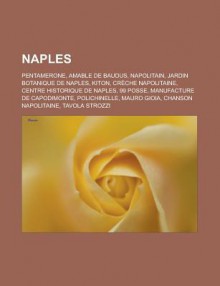 Naples: Pentamerone, Amable de Baudus, Napolitain, Jardin Botanique de Naples, Kiton, Creche Napolitaine, Centre Historique de Naples, 99 Posse, Manufacture de Capodimonte, Polichinelle, Mauro Gioia, Chanson Napolitaine, Tavola Strozzi - Livres Groupe