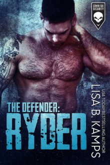 The Defender: RYDER (Cover Six Security #3) - Lisa B. Kamps